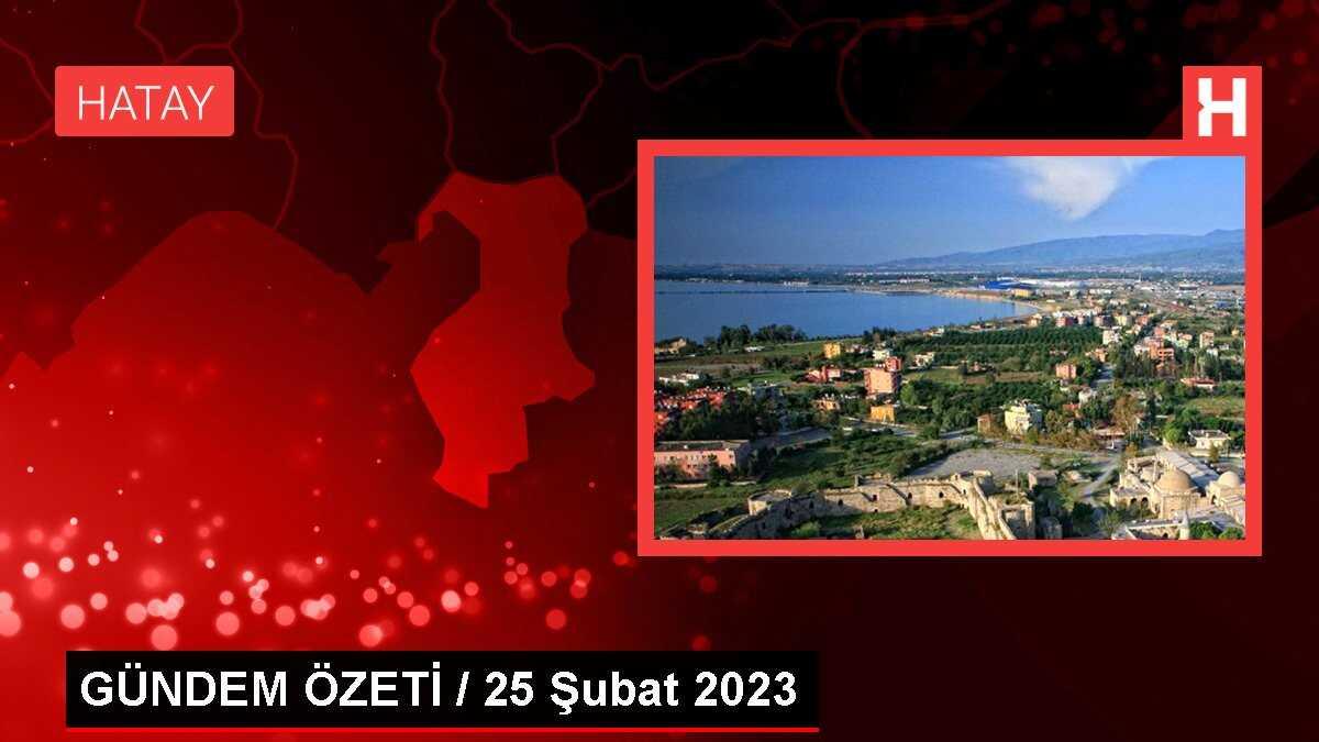GÜNDEM ÖZETİ / 25 Şubat 2023
