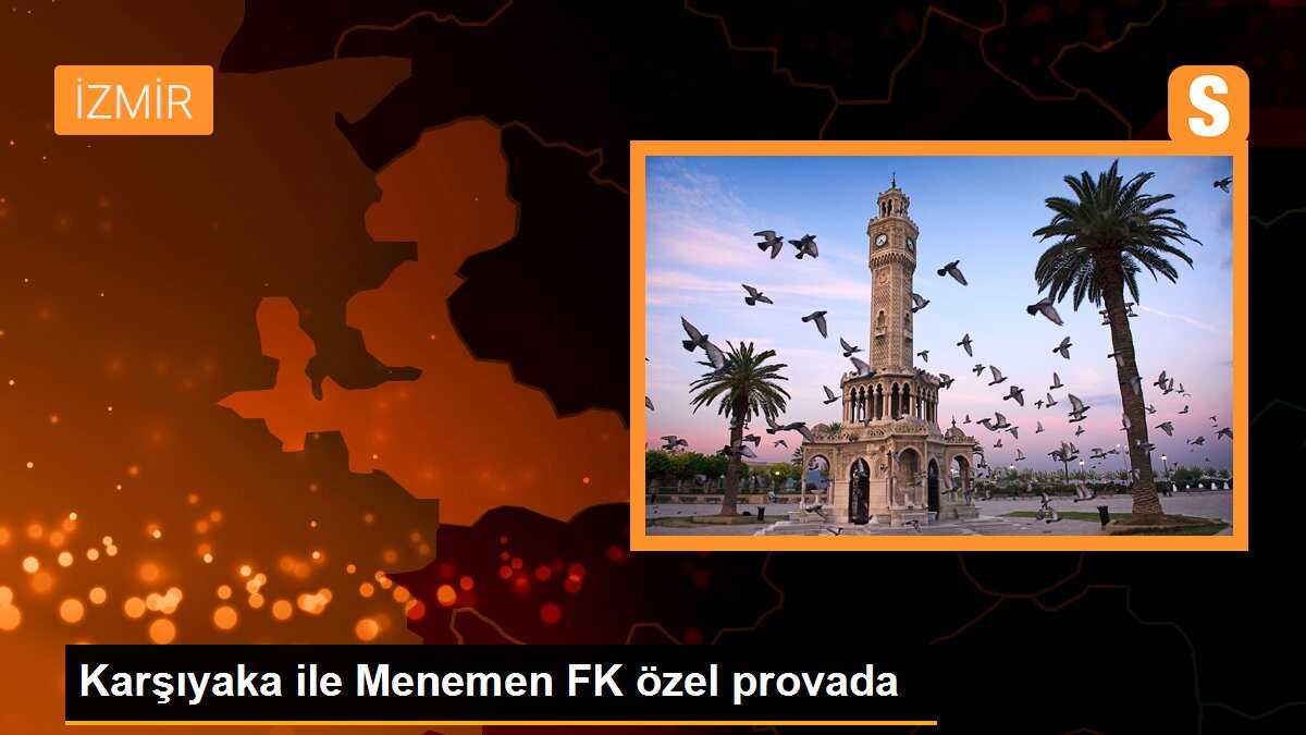 Karşıyaka ile Menemen FK özel provada