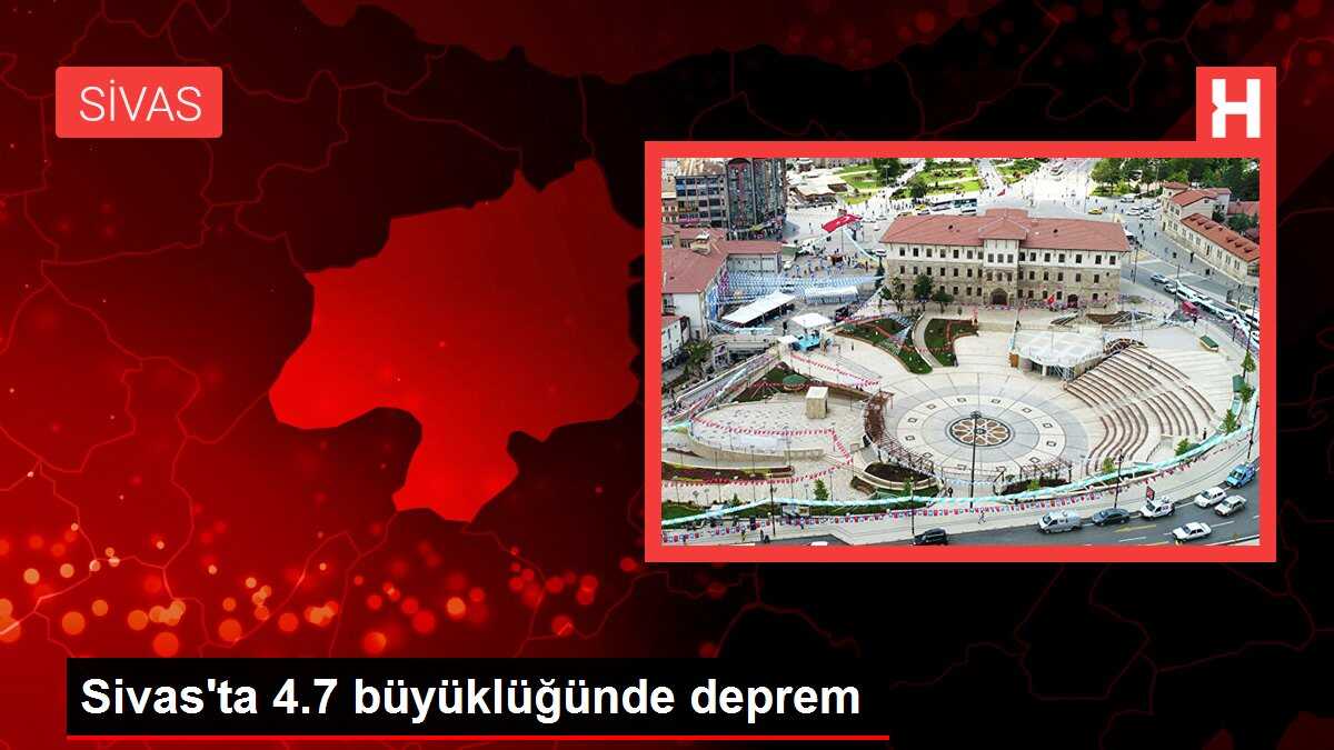 Sivas'ta 4.7 büyüklüğünde deprem