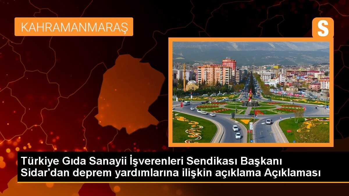 Türkiye Gıda Sanayii İşverenleri Sendikası Başkanı Sidar\'dan deprem yardımlarına ilişkin açıklama Açıklaması