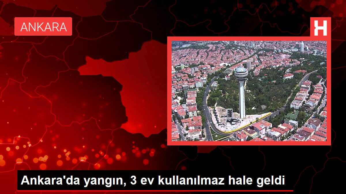 Ankara'da yangın, 3 ev kullanılmaz hale geldi