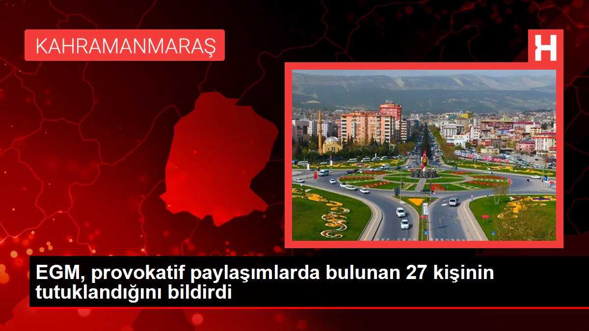 EGM, provokatif paylaşımlarda bulunan 27 kişinin tutuklandığını bildirdi