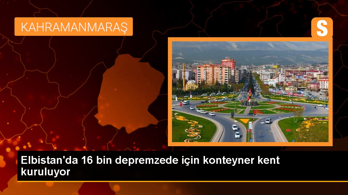 Elbistan\'da 16 bin depremzede için konteyner kent kuruluyor