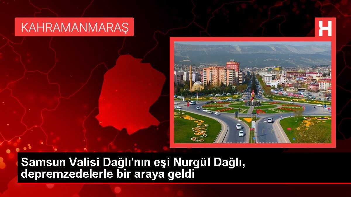 Samsun Valisi Dağlı'nın eşi Nurgül Dağlı, depremzedelerle bir araya geldi