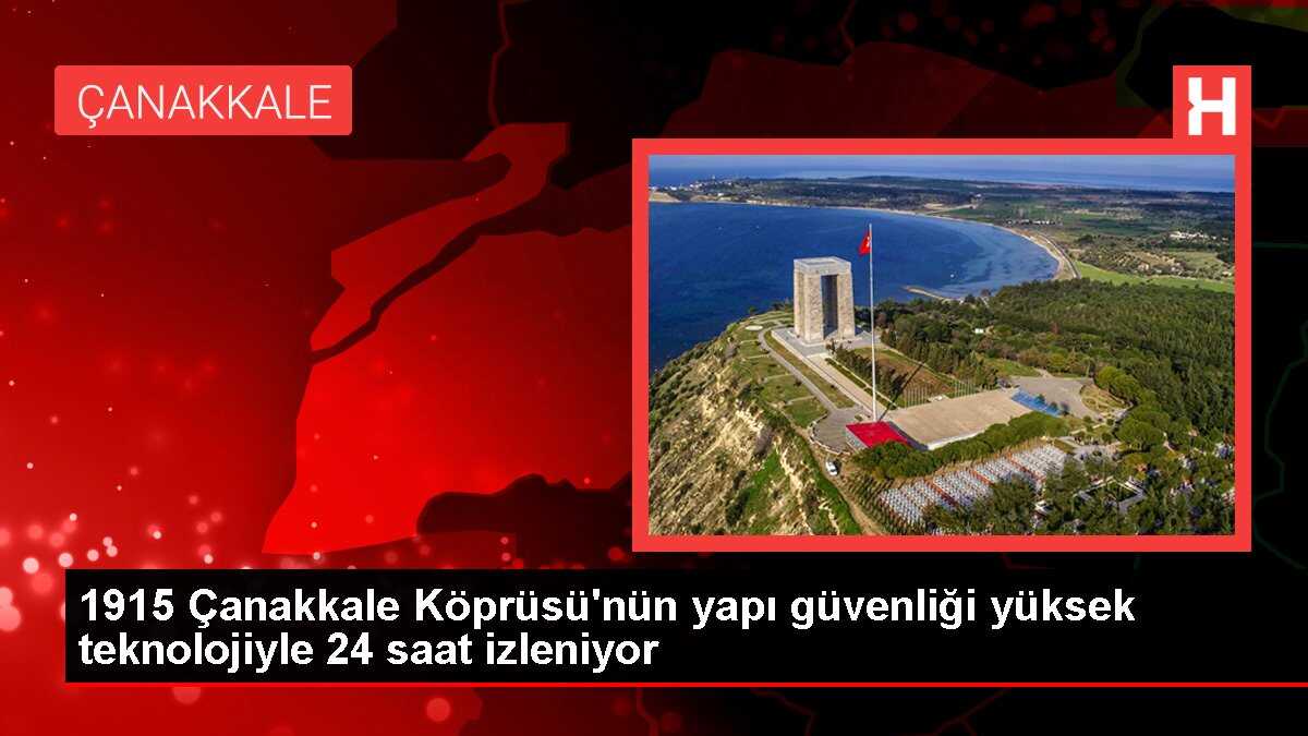 1915 Çanakkale Köprüsü'nün yapı güvenliği yüksek teknolojiyle 24 saat izleniyor