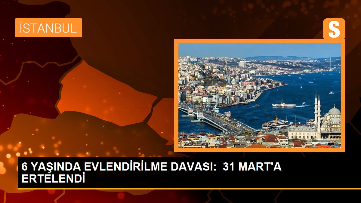 6 Yaşında Evlendirilme Davası: 31 Mart\'a ertelendi