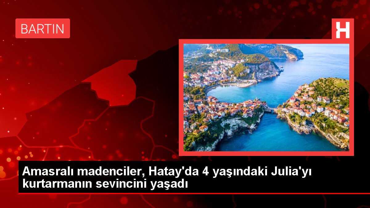 Amasralı madenciler, Hatay'da 4 yaşındaki Julia'yı kurtarmanın sevincini yaşadı
