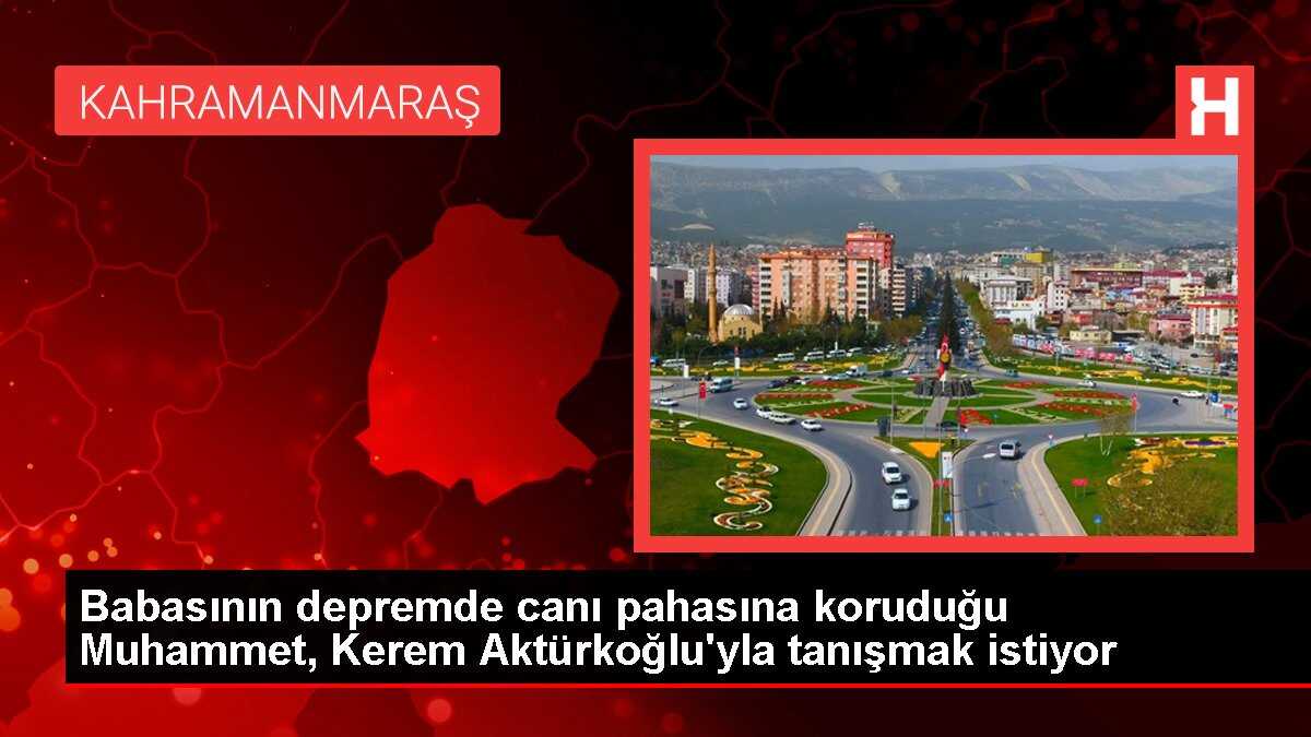 Babasının depremde canı pahasına koruduğu Muhammet, Kerem Aktürkoğlu'yla tanışmak istiyor