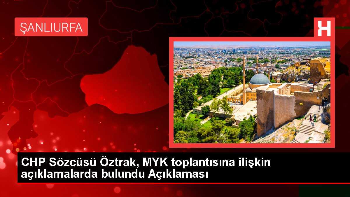 CHP Sözcüsü Öztrak, MYK toplantısına ilişkin açıklamalarda bulundu Açıklaması