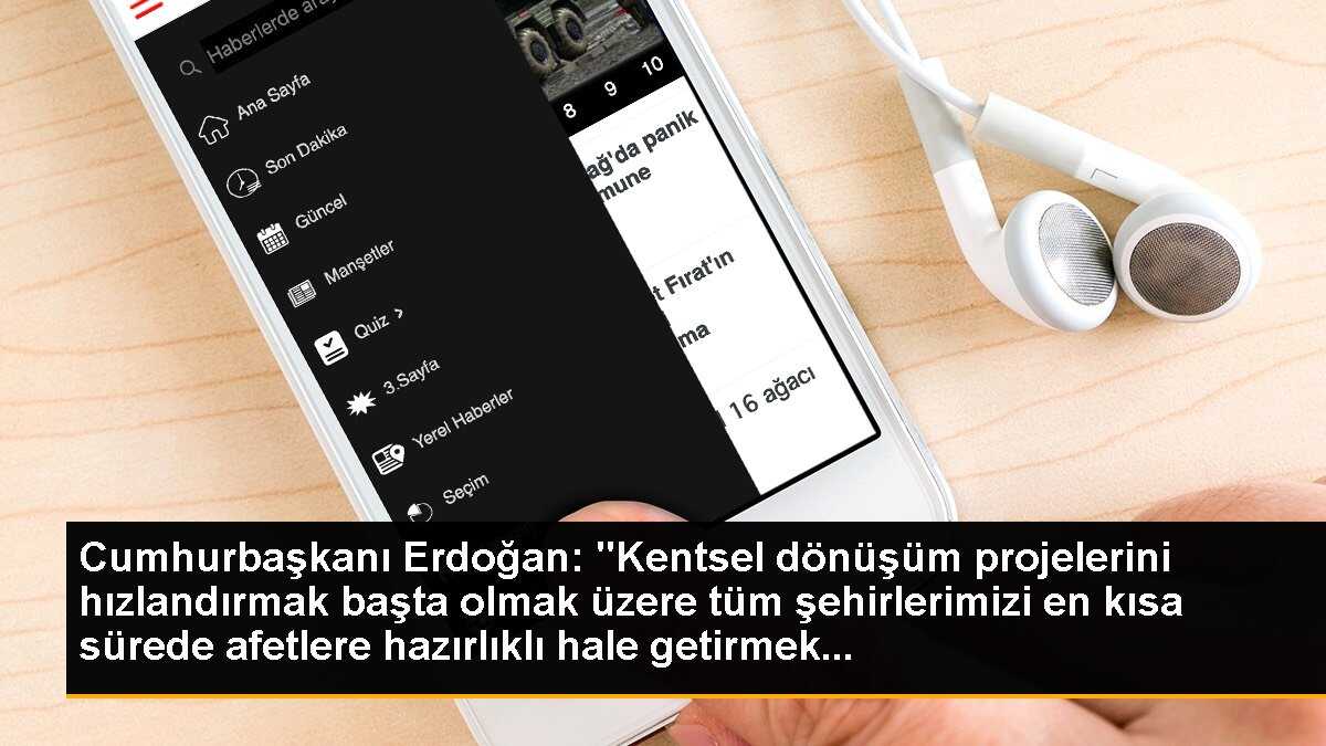 Cumhurbaşkanı Erdoğan: "Kentsel dönüşüm projelerini hızlandırmak başta olmak üzere tüm şehirlerimizi en kısa sürede afetlere hazırlıklı hale getirmek...