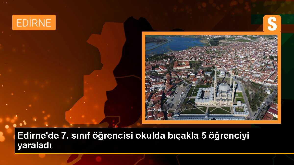 Edirne\'de 7. sınıf öğrencisi okulda bıçakla 5 öğrenciyi yaraladı