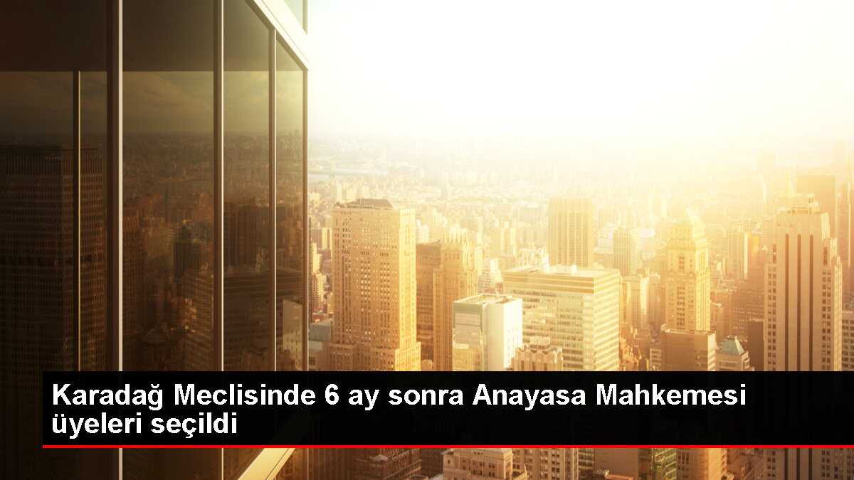 Karadağ Meclisinde 6 ay sonra Anayasa Mahkemesi üyeleri seçildi
