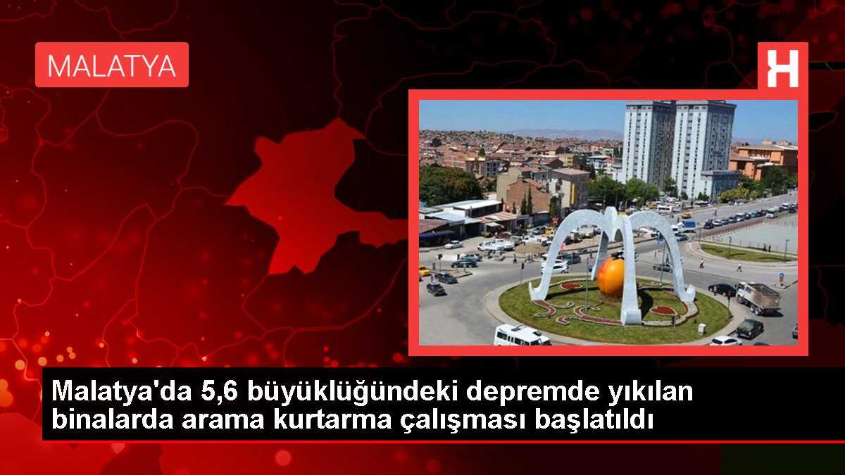Malatya'da 5,6 büyüklüğündeki depremde yıkılan binalarda arama kurtarma çalışması başlatıldı