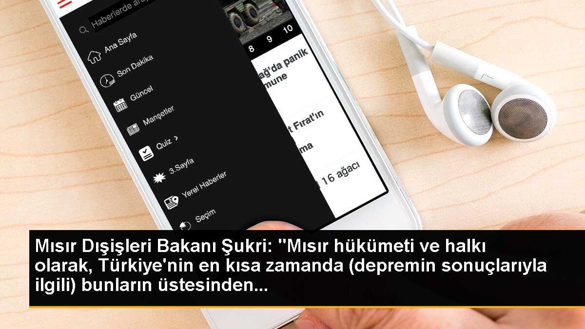 Mısır Dışişleri Bakanı Şukri: "Mısır hükümeti ve halkı olarak, Türkiye\'nin en kısa zamanda (depremin sonuçlarıyla ilgili) bunların üstesinden...