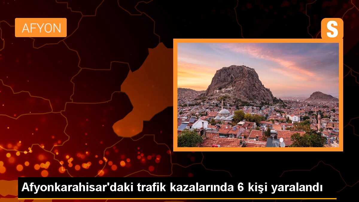 Afyonkarahisar\'daki trafik kazalarında 6 kişi yaralandı