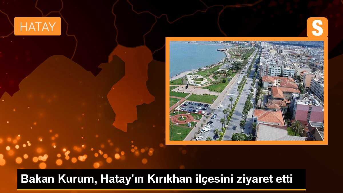 Bakan Kurum, Hatay\'ın Kırıkhan ilçesini ziyaret etti