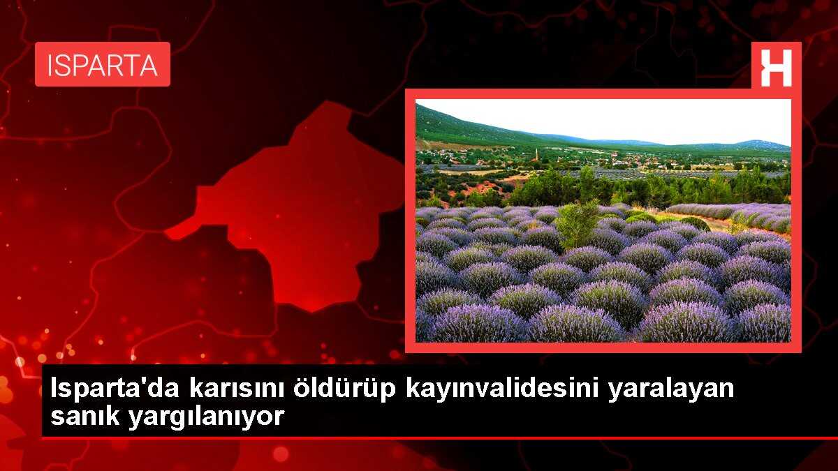 Isparta'da karısını öldürüp kayınvalidesini yaralayan sanık yargılanıyor