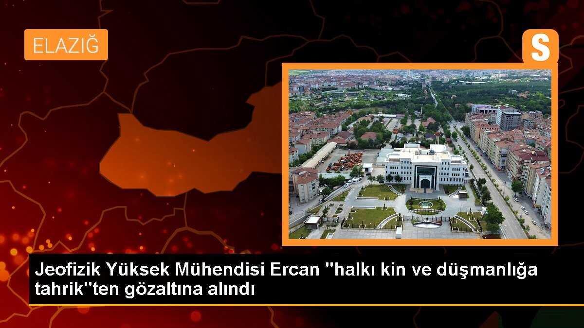Jeofizik Yüksek Mühendisi Ercan "halkı kin ve düşmanlığa tahrik"ten gözaltına alındı