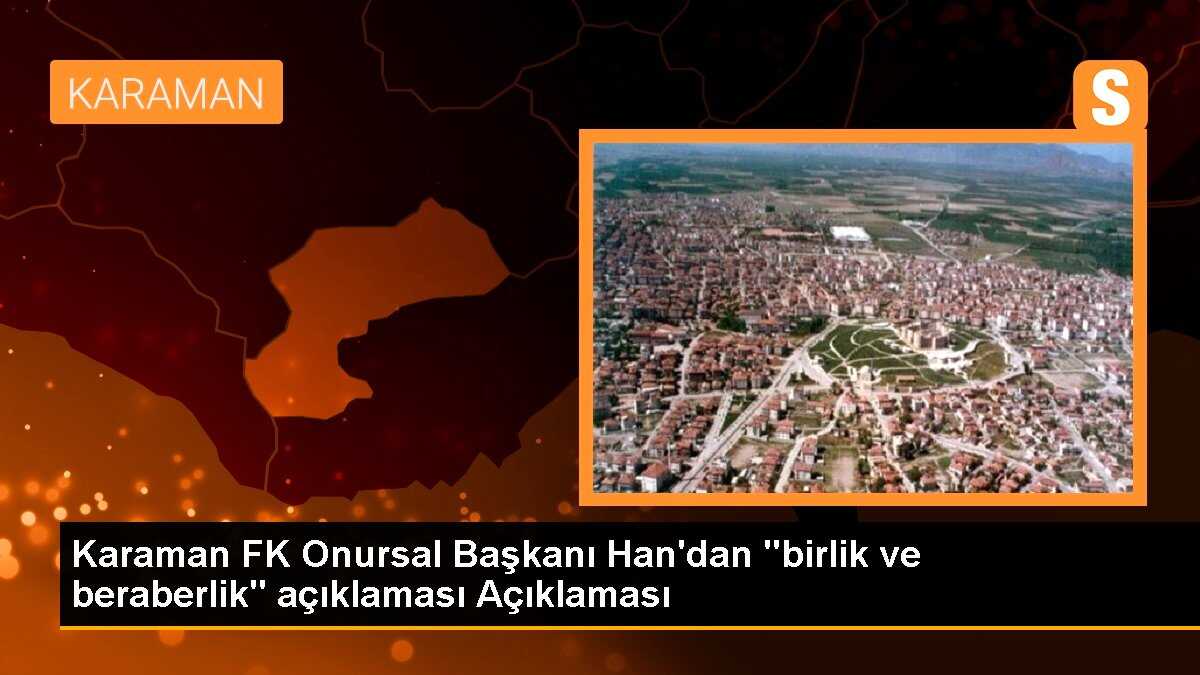 Karaman FK Onursal Başkanı Han\'dan "birlik ve beraberlik" açıklaması Açıklaması