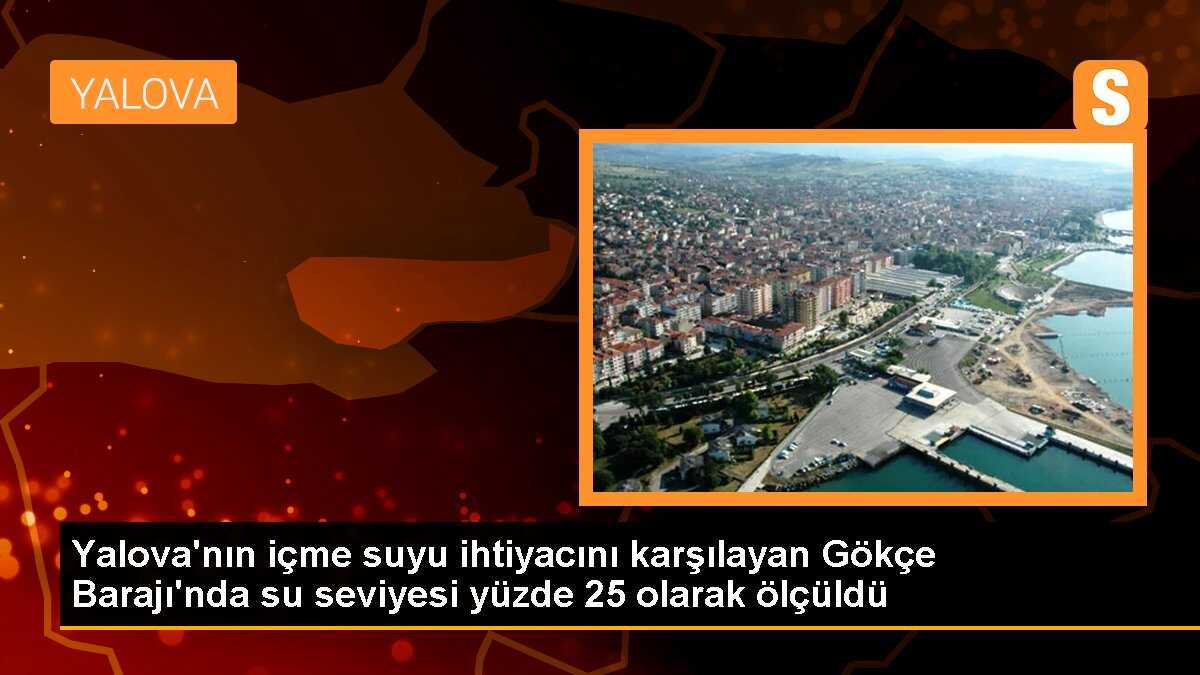 Yalova\'nın içme suyu ihtiyacını karşılayan Gökçe Barajı\'nda su seviyesi yüzde 25 olarak ölçüldü