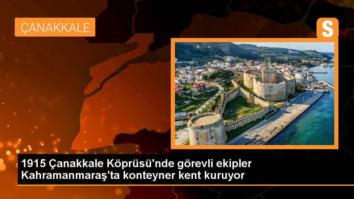 1915 Çanakkale Köprüsü\'nde görevli ekipler Kahramanmaraş\'ta konteyner kent kuruyor