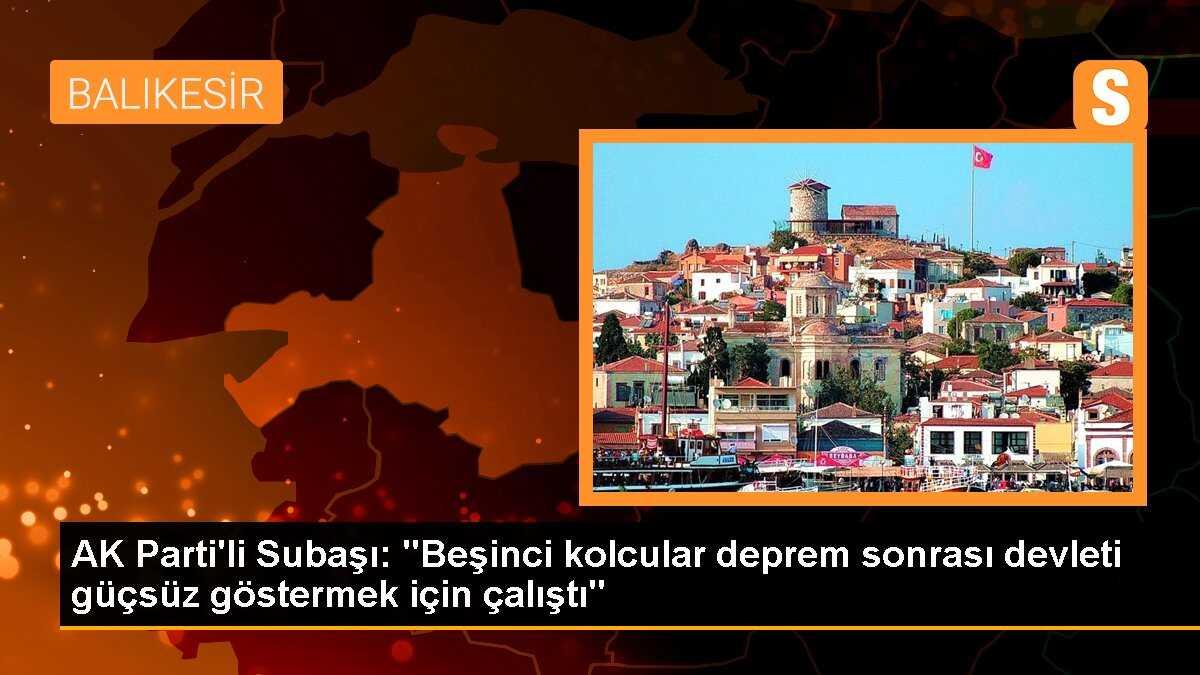AK Parti\'li Subaşı: "Beşinci kolcular deprem sonrası devleti güçsüz göstermek için çalıştı"