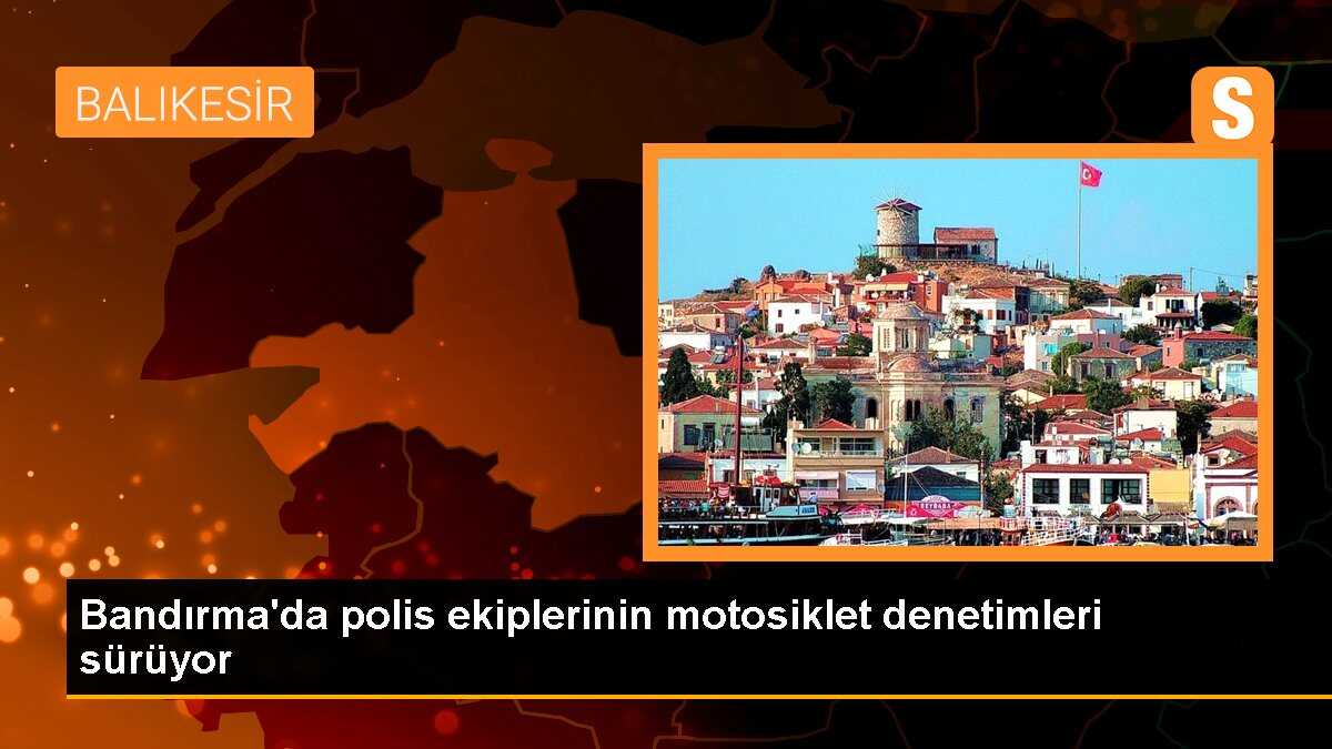 Bandırma\'da polis ekiplerinin motosiklet denetimleri sürüyor
