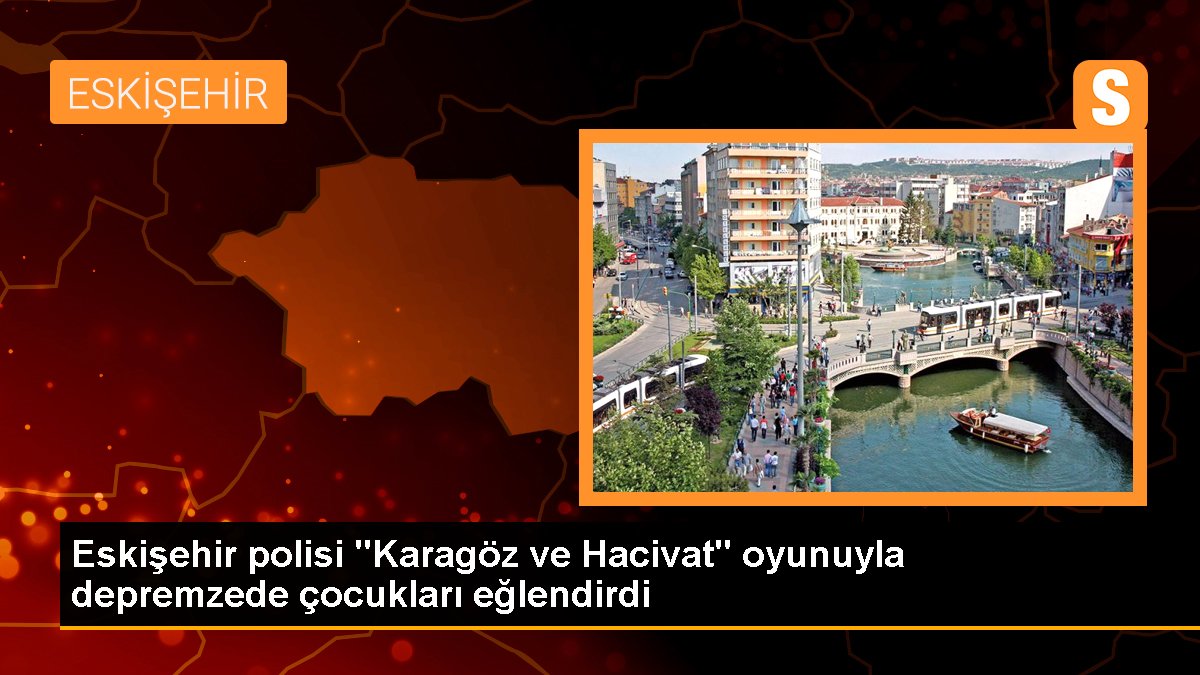 Eskişehir polisi "Karagöz ve Hacivat" oyunuyla depremzede çocukları eğlendirdi