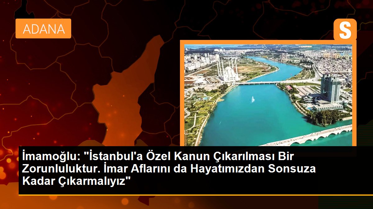 İmamoğlu: "İstanbul\'a Özel Kanun Çıkarılması Bir Zorunluluktur. İmar Aflarını da Hayatımızdan Sonsuza Kadar Çıkarmalıyız"