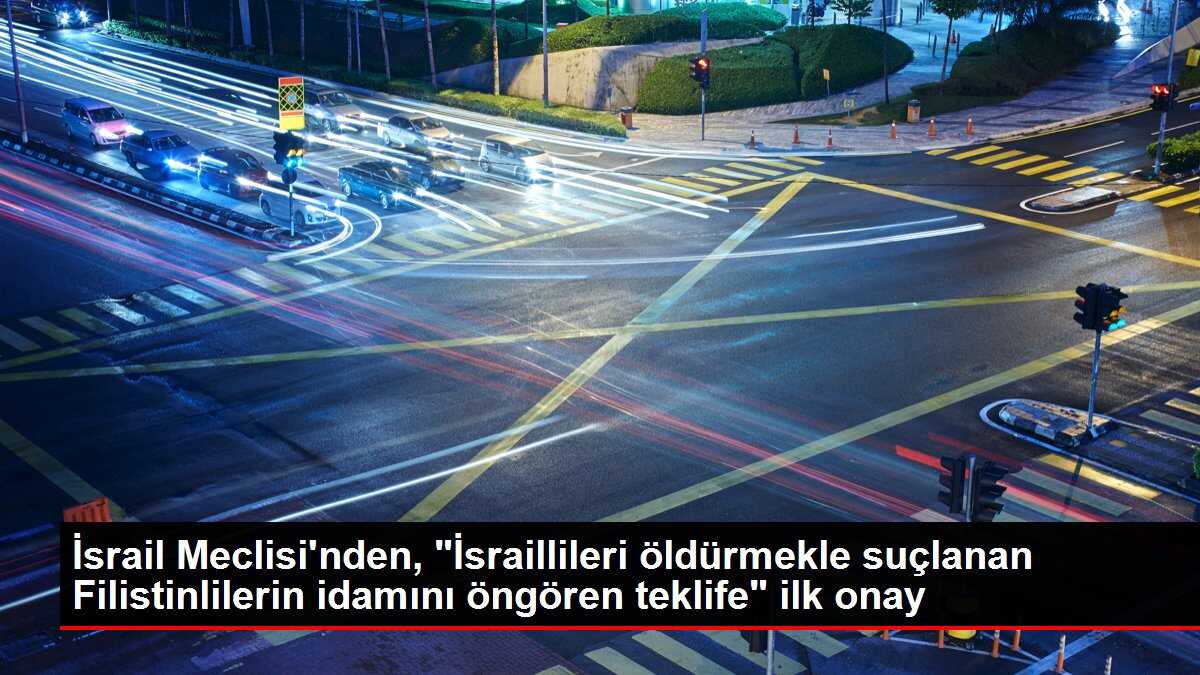 İsrail Meclisi'nden, 'İsraillileri öldürmekle suçlanan Filistinlilerin idamını öngören teklife' ilk onay