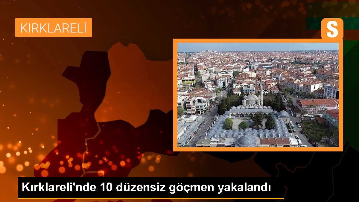 Kırklareli\'nde 10 düzensiz göçmen yakalandı