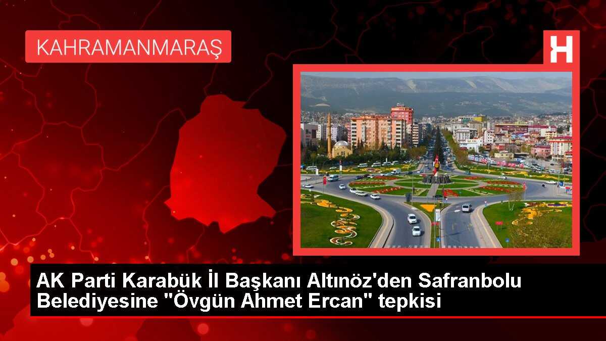 AK Parti Karabük İl Başkanı Altınöz'den Safranbolu Belediyesine 'Övgün Ahmet Ercan' tepkisi