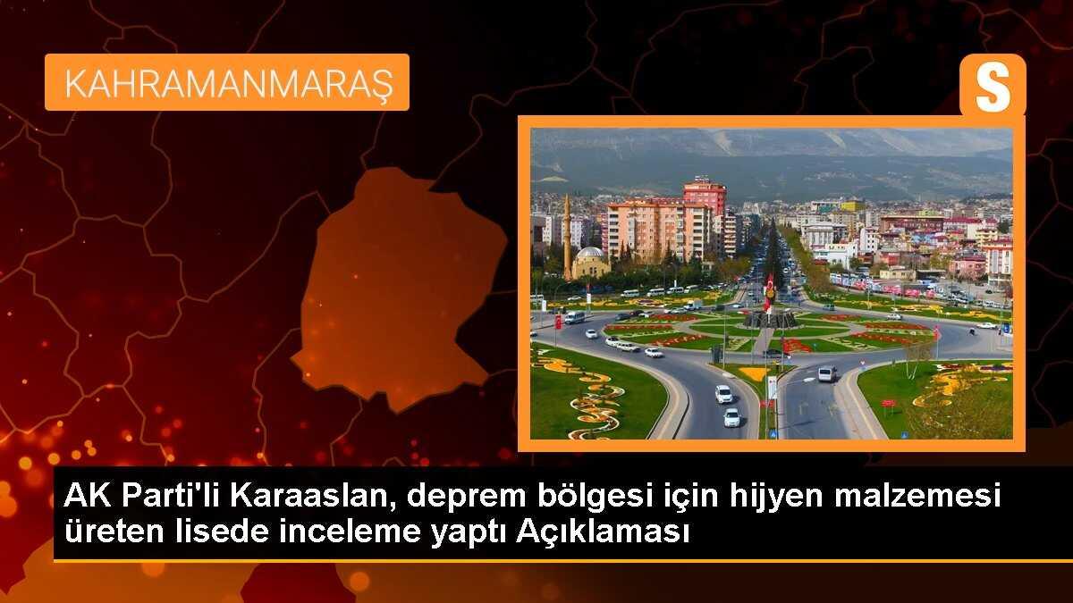 AK Parti\'li Karaaslan, deprem bölgesi için hijyen malzemesi üreten lisede inceleme yaptı Açıklaması