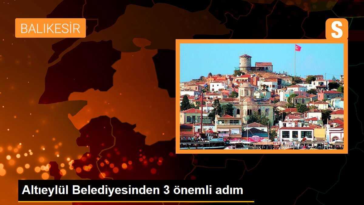 Altıeylül Belediyesinden 3 önemli adım