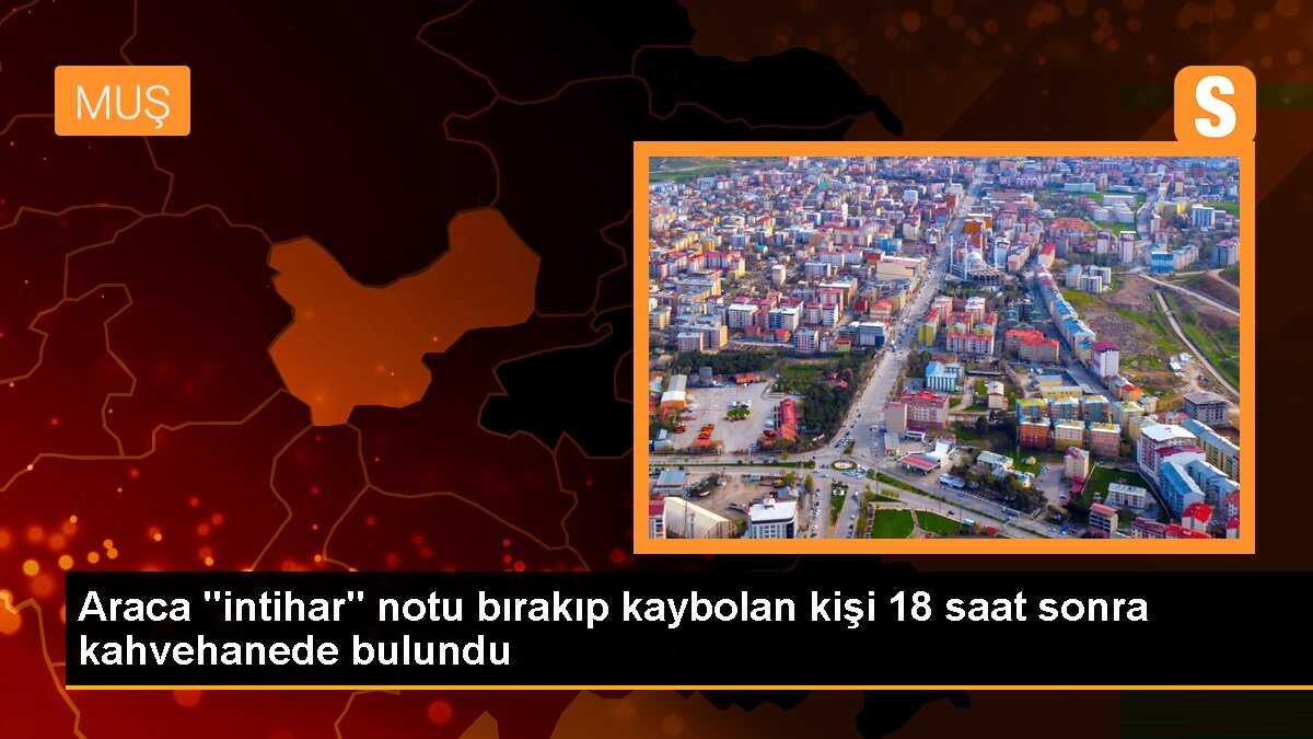 Araca "intihar" notu bırakıp kaybolan kişi 18 saat sonra kahvehanede bulundu