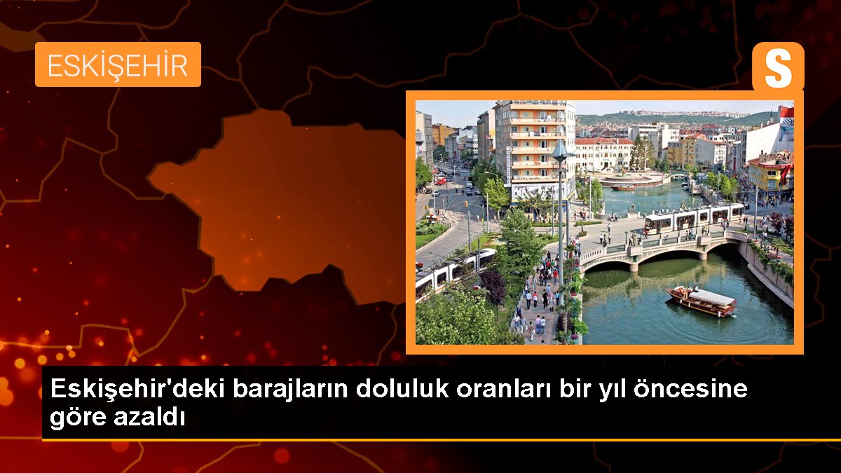 Eskişehir\'deki barajların doluluk oranları bir yıl öncesine göre azaldı