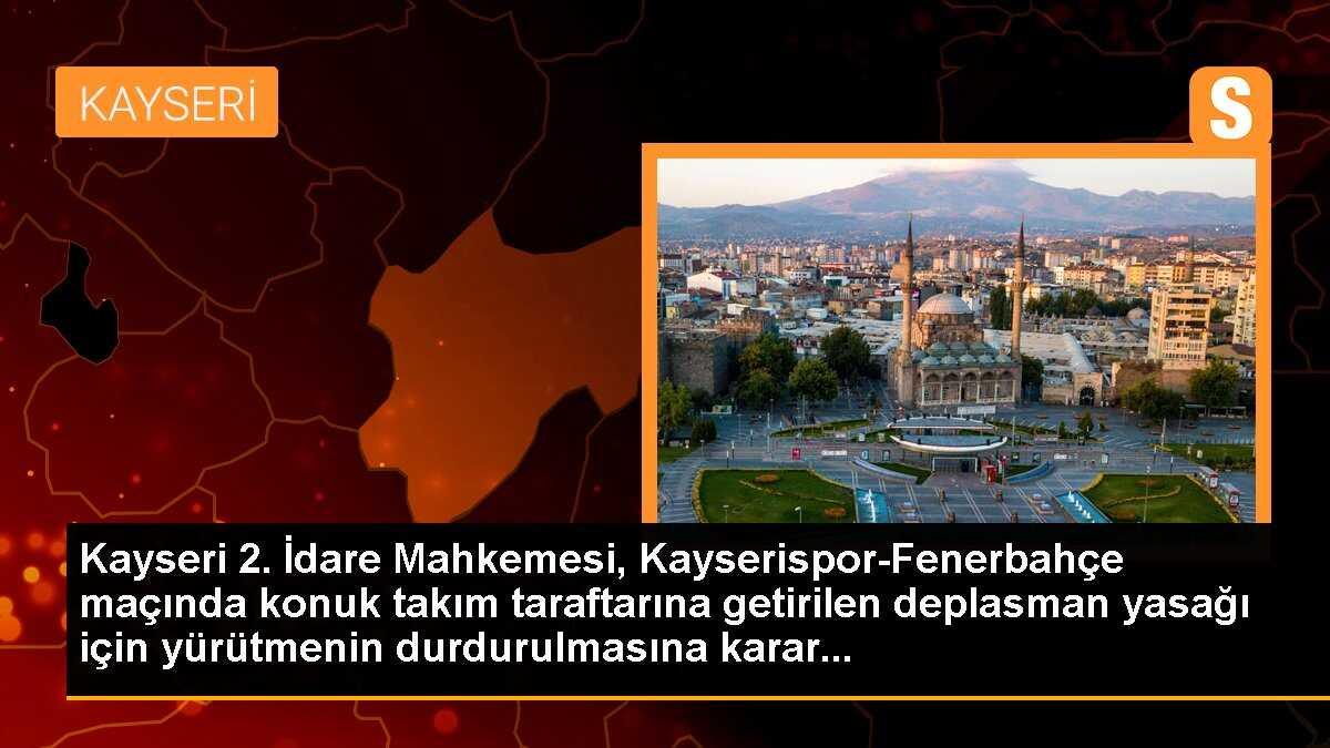 Mahkemeden Fenerbahçe taraftarının Kayseri\'deki deplasman yasağı için yürütmenin durdurulması kararı