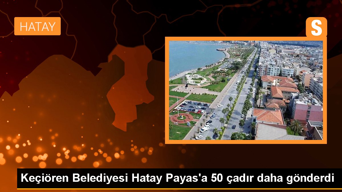 Keçiören Belediyesi Hatay Payas\'a 50 çadır daha gönderdi