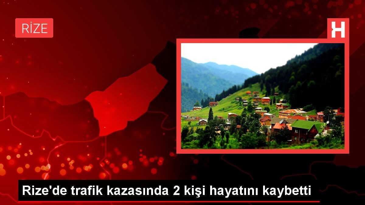 Rize'de trafik kazasında 2 kişi hayatını kaybetti