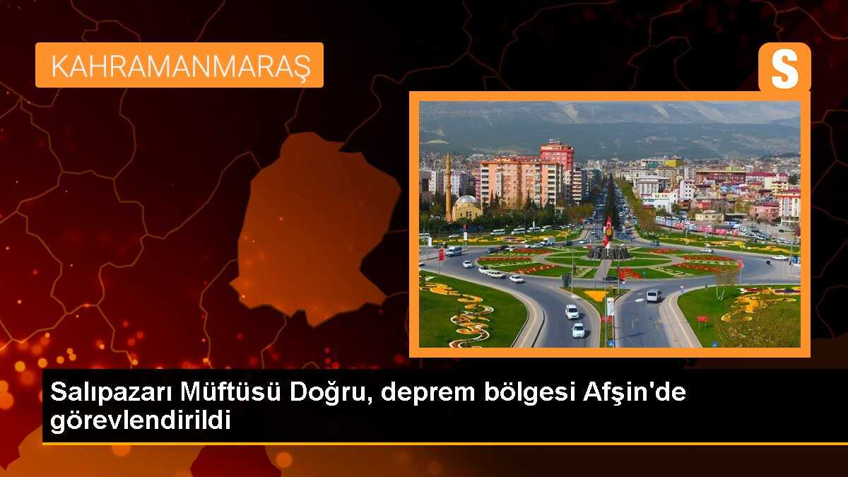 Salıpazarı Müftüsü Doğru, deprem bölgesi Afşin\'de görevlendirildi