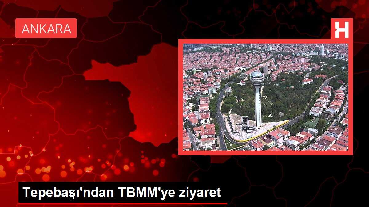 Tepebaşı'ndan TBMM'ye ziyaret