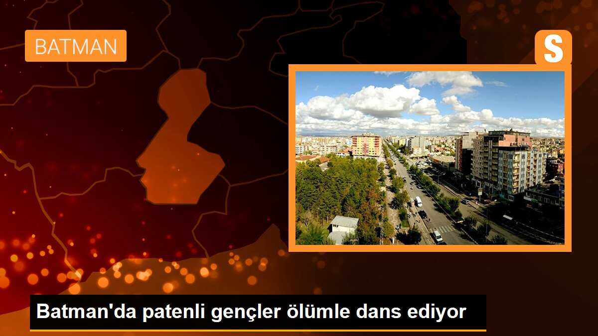 Batman\'da patenli gençler ölümle dans ediyor