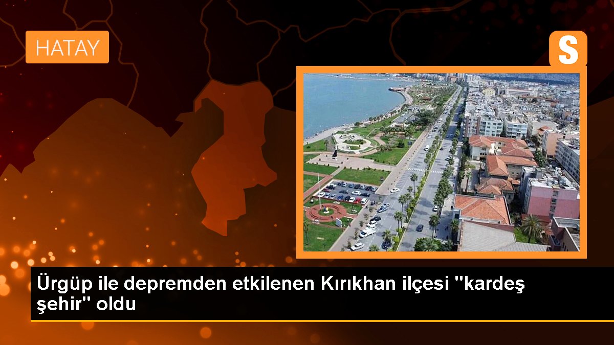 Ürgüp ile depremden etkilenen Kırıkhan ilçesi "kardeş şehir" oldu