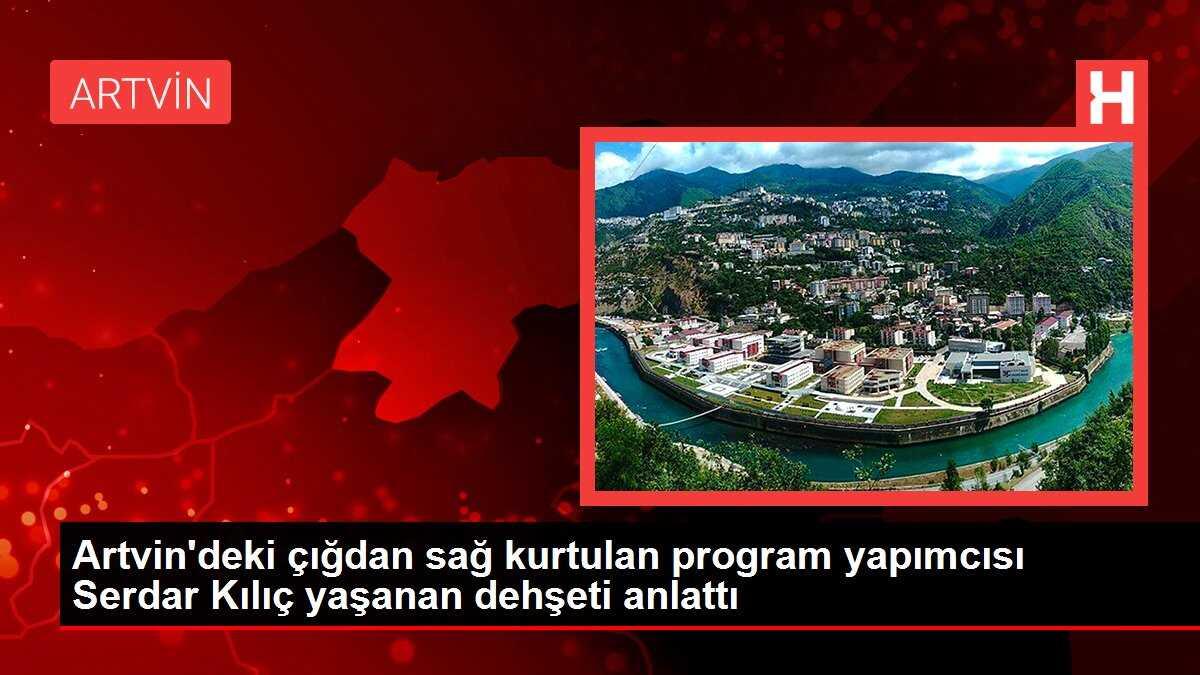 Artvin'deki çığdan sağ kurtulan program yapımcısı Serdar Kılıç yaşanan dehşeti anlattı