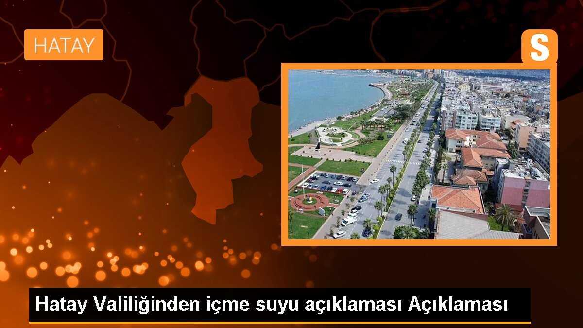 Hatay Valiliğinden içme suyu açıklaması Açıklaması