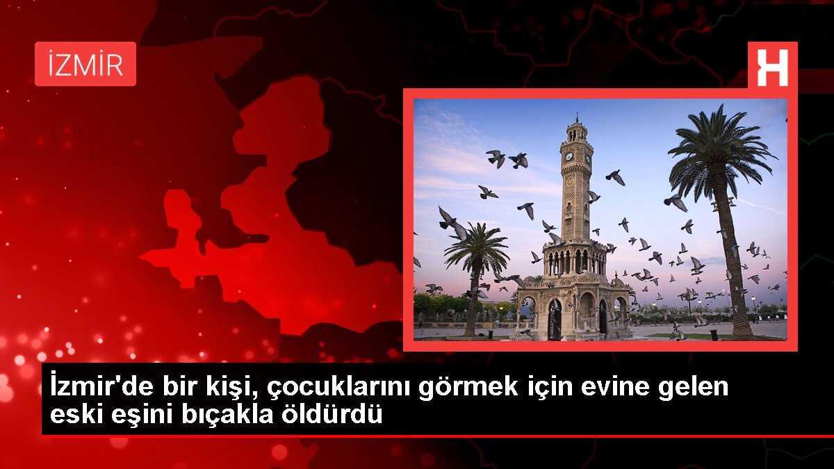 İzmir'de bir kişi, çocuklarını görmek için evine gelen eski eşini bıçakla öldürdü