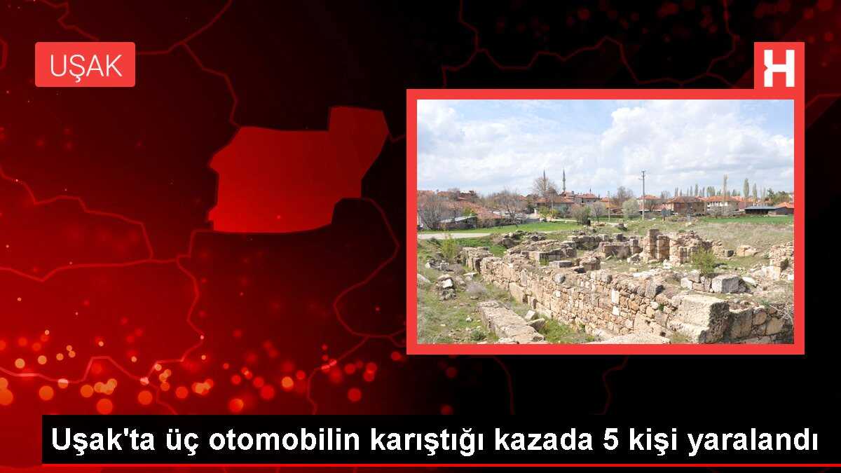 Uşak'ta üç otomobilin karıştığı kazada 5 kişi yaralandı