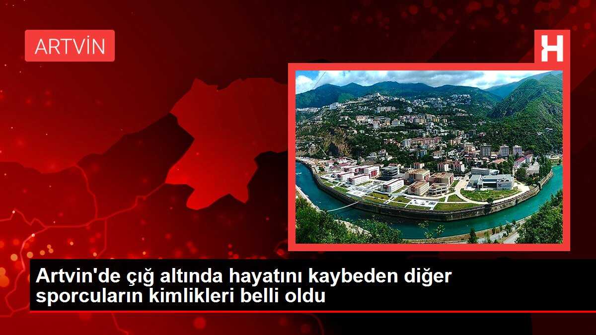 Artvin'de çığ altında hayatını kaybeden diğer sporcuların kimlikleri belli oldu