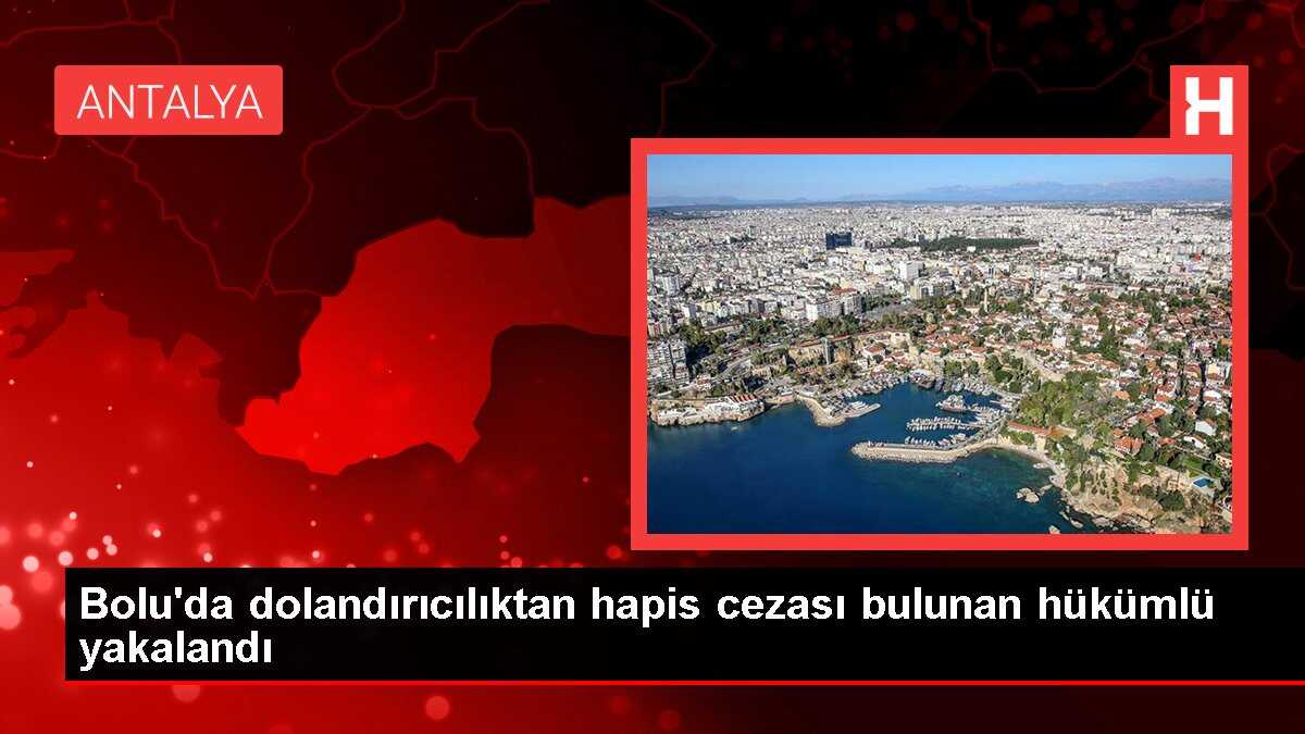 Bolu'da dolandırıcılıktan hapis cezası bulunan hükümlü yakalandı