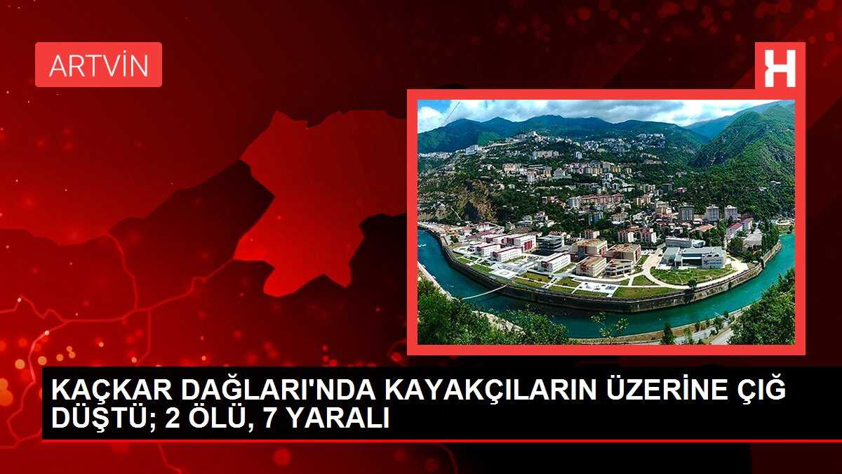 KAÇKAR DAĞLARI'NDA KAYAKÇILARIN ÜZERİNE ÇIĞ DÜŞTÜ; 2 ÖLÜ, 7 YARALI